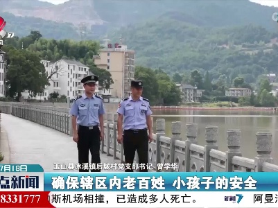 玉山：“技防+人防+物防” 筑牢防溺水安全网