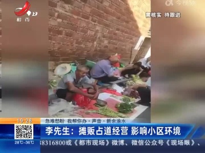 【急难愁盼 我帮你办·声音】新余渝水·李先生：摊贩占道经营 影响小区环境