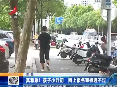 南昌：真着急！孩子小升初 网上报名审核通不过