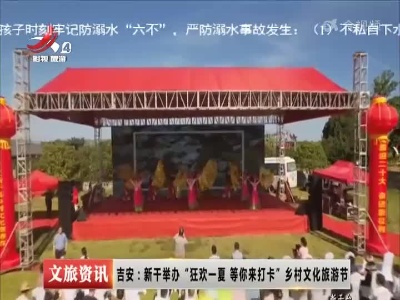 吉安：新干举办“狂欢一夏 等你来打卡”乡村文化旅游节