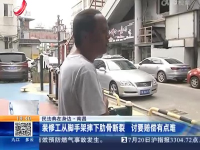 【民法典在身边】南昌：装修工从脚手架摔下肋骨断裂 讨要赔偿有点难