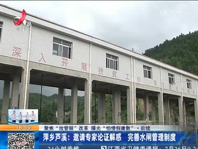 【聚焦“放管服”改革 曝光“怕慢假庸散”】后续·萍乡芦溪：邀请专家论证解惑 完善水闸管理制度