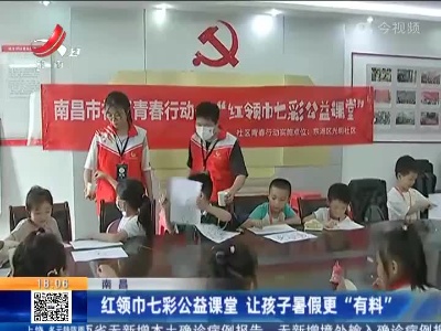 南昌：红领巾七彩公益课堂 让孩子暑假更“有料”