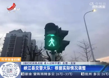 【《绿灯时间有点短 老人过街不便》反馈】吉安·峡江县交警大队：根据实际情况调整