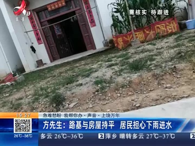 【急难愁盼 我帮你办·声音】上饶万年·方先生：路基与房屋持平 居民担心下雨进水