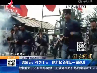 【庆祝建军95周年·南昌】涂凌云：作为工人 他和起义部队一同战斗
