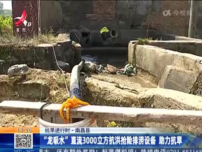 【抗旱进行时】南昌县：“龙吸水”直流3000立方抗洪抢险排涝设备 助力抗旱