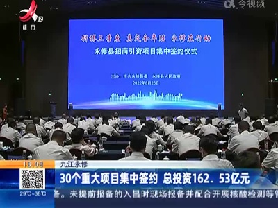 九江永修：30个重大项目集中签约 总投资162.53亿元
