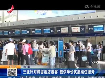 海南：三亚针对滞留酒店游客 提供半价优惠续住服务