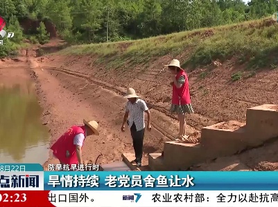 【防旱抗旱进行时】旱情持续 老党员舍鱼让水
