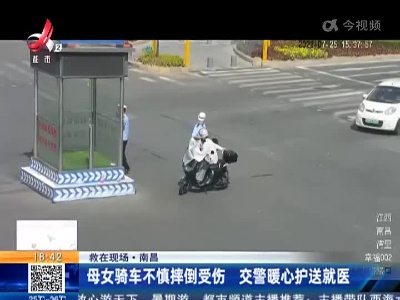 【救在现场】南昌：母女骑车不慎摔倒受伤 交警暖心护送就医