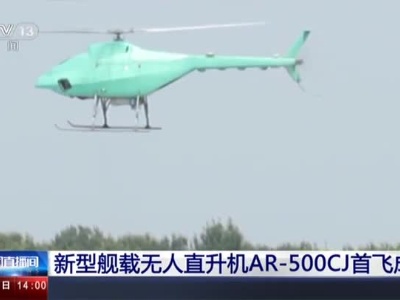 江西鄱阳：新型舰载无人直升机AR-500CJ首飞成功
