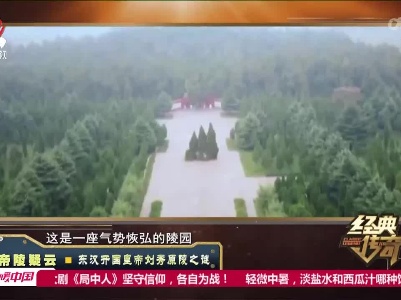 经典传奇20220830 帝陵疑云·东汉开国皇帝刘秀原陵之谜