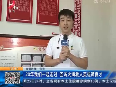 【直播连线】宜春：20年我们一起走过 回访火海救人英雄谭良才