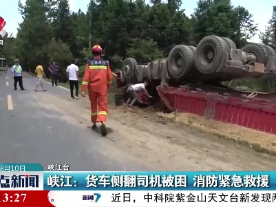峡江：货车侧翻司机被困 消防紧急救援