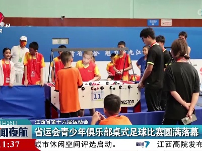 江西省第十六届运动会：省运会青少年俱乐部桌式足球比赛圆满落幕