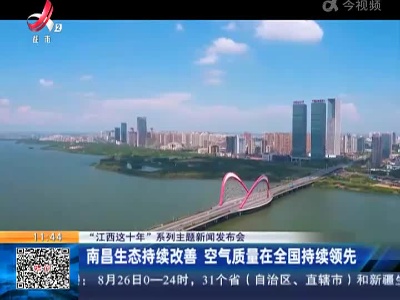【“江西这十年”系列主题新闻发布】南昌生态持续改善 空气质量在全国持续领先