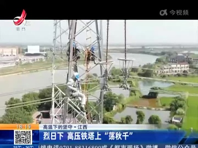 【高温下的坚守】江西：烈日下 高压铁塔上“荡秋千”