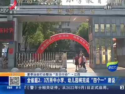 【夏季治安打击整治“百日行动”】江西：全省超2.3万所中小学、幼儿园将完成“四个一”建设