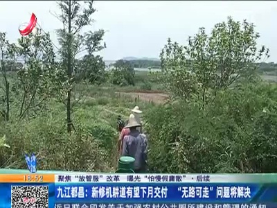 【聚焦“放管服”改革 曝光“怕慢假庸散”】后续·九江都昌：新修机耕道有望下月交付 “无路可走”问题将解决