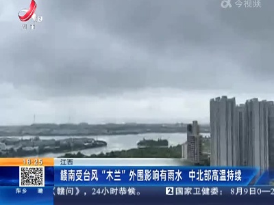 江西：赣南受台风“木兰”外围影响有雨水 中北部高温持续