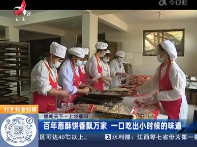 【赣闻天下】上饶鄱阳：百年葱酥饼香飘万家 一口吃出小时候的味道