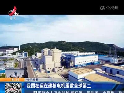 我国在运在建核电机组数全球第二