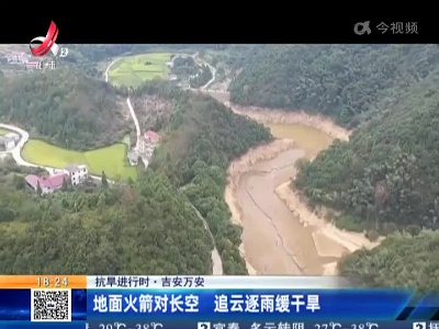 【抗旱进行时】吉安万安：地面火箭对长空 追云逐雨缓干旱