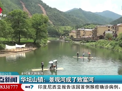 【乡村振兴新音符】华坛山镇：景观河成了致富河