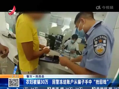 【警方】南昌县：农妇被骗30万 民警冻结账户从骗子手中“抢回钱”
