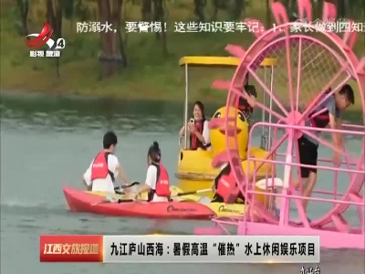 九江庐山西海：暑假高温“催热”水上休闲娱乐项目