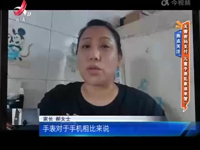 热点关注：无需密码即可支付 儿童手表乱象谁来管？