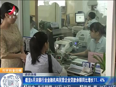 截至6月末银行业金融机构民营企业贷款余额同比增长11.4%