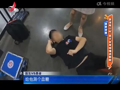 健康提醒——游泳两小时 男子全身抽搐送急救