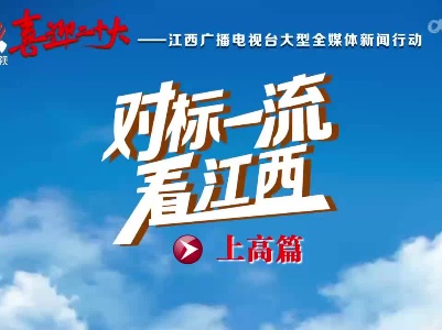 本台新闻频道明天上午10点直播“对标一流看江西•上高县篇”
