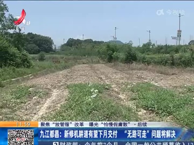 【聚焦“放管服”改革 曝光“怕慢假庸散”】后续 ·九江都昌：新修机耕道有望下月交付 “无路可走” 问题将解决