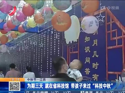 【中秋节】江西：为期三天 就在省科技馆 带孩子来过“科技中秋”
