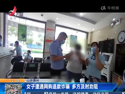 山东德州：女子遭遇网购退款诈骗 多方及时劝阻
