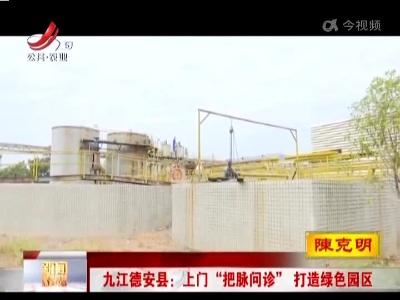 九江德安县：上门“把脉问诊” 打造绿色园区