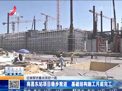 【记者探访重点项目一线】南昌东站项目稳步推进 基础结构施工月底完工