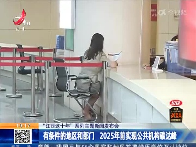 【“江西这十年”系列主题新闻发布会】有条件的地区和部门 2025年前实现公共机构碳达峰