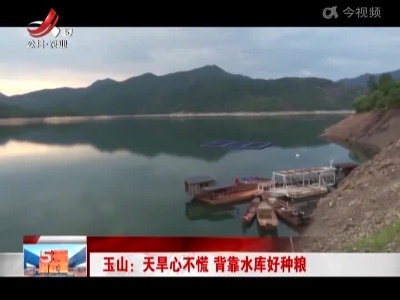 玉山：天旱心不慌 背靠水库好种粮
