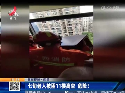 【救在现场】南昌：七旬老人被困11楼高空 危险！