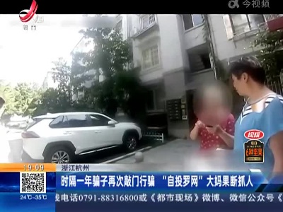 浙江杭州：时隔一年骗子再次敲门行骗 “自投罗网”大妈果断抓人