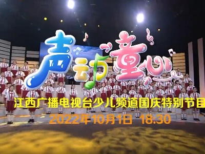 江西广播电视台少儿频道国庆特别节目“声动童心”2022年10月1日18:30播出
