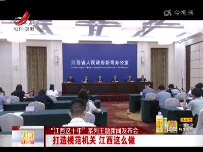 【“江西这十年”系列主题新闻发布会】打造模范机关 江西这么做