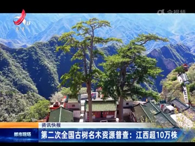 第二次全国古树名木资源普查：江西超10万株