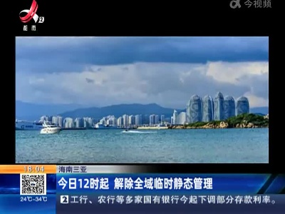 海南三亚：今日12时起 解除全域临时静态管理
