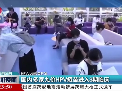 【HPV九价疫苗扩龄】国内多家九价HPV疫苗进入3期临床