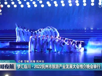 梦汇临川·2022抚州市旅游产业发展大会推介晚会举行